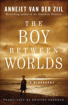 The Boy Between Worlds: A Biography - Zijl, Annejet, and Gehrman, Kristen (Translated by)