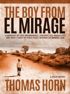 The Boy from El Mirage: A Memoir of Humble Beginnings, Unexpected Miracles, and Why I Have No Idea How I Wound Up Where I Am