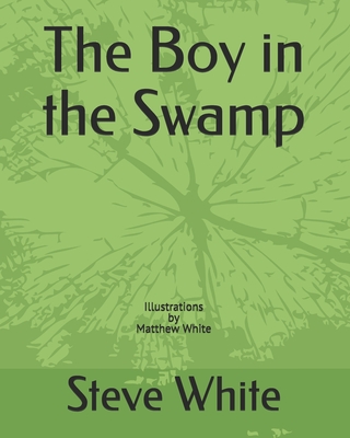 The Boy in the Swamp - White, Matthew (Contributions by), and White, Steve