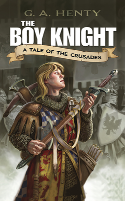 The Boy Knight: A Tale of the Crusades - Henty, G A
