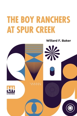 The Boy Ranchers At Spur Creek: Or, Fighting The Sheep Herders - Baker, Willard F