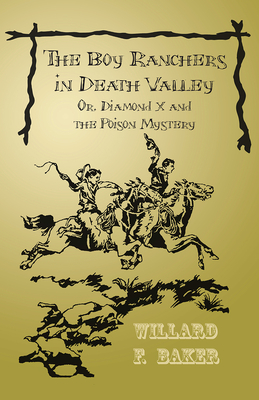 The Boy Ranchers in Death Valley; Or, Diamond X and the Poison Mystery - Baker, Willard F