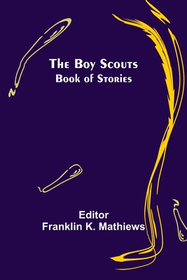 The Boy Scouts Book of Stories - K Mathiews, Franklin (Editor)