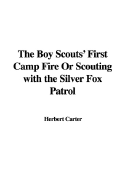 The Boy Scouts' First Camp Fire or Scouting with the Silver Fox Patrol