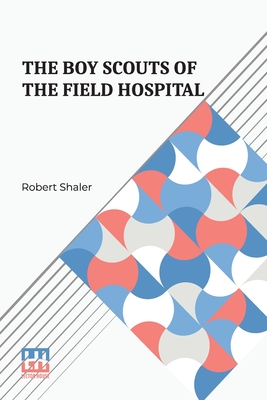 The Boy Scouts Of The Field Hospital - Shaler, Robert