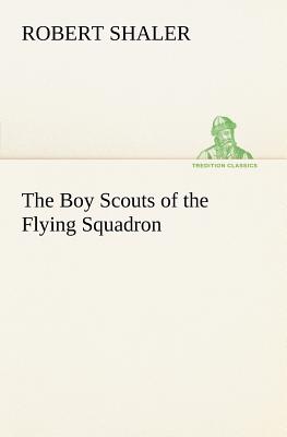 The Boy Scouts of the Flying Squadron - Shaler, Robert