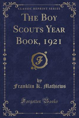 The Boy Scouts Year Book, 1921 (Classic Reprint) - Mathiews, Franklin K