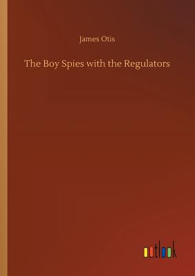 The Boy Spies with the Regulators - Otis, James