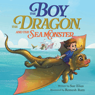 The Boy, The Dragon, And The Sea Monster: A fantasy book about Friendship Courage and Adventure