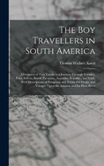 The Boy Travellers in South America: Adventures of Two Youths in a Journey Through Ecuador, Peru, Bolivia, Brazil, Paraguay, Argentine Republic, and Chili, With Descriptions of Patagonia and Tierra Del Fuego, and Voyages Upon the Amazon and La Plata River