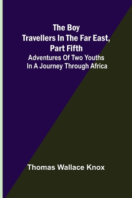 The Boy Travellers in the Far East, Part Fifth; Adventures of Two Youths in a Journey through Africa - Wallace Knox, Thomas