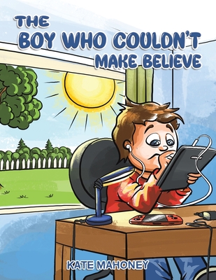 The Boy Who Couldn't Make Believe - Mahoney, Kate