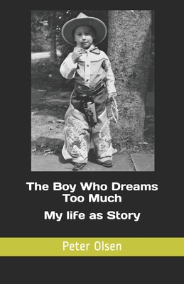 The Boy Who Dreams Too Much: My life as Story - Olsen, Peter Christian
