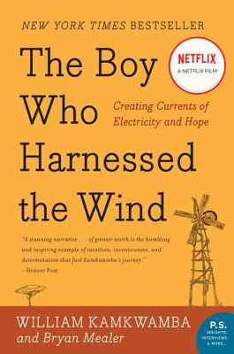 The Boy Who Harnessed the Wind: Creating Currents of Electricity and Hope - Kamkwamba, William, and Mealer, Bryan