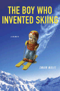 The Boy Who Invented Skiing: A Memoir