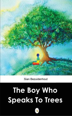 The Boy Who Speaks to Trees - Bezuidenhout, Sian, and Nadia, Murphy Simone (Cover design by)
