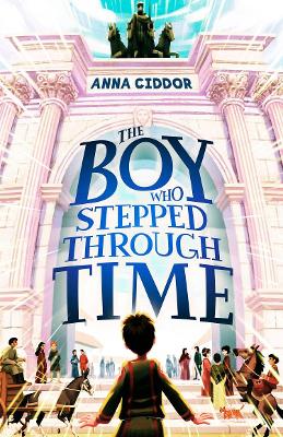 The Boy Who Stepped Through Time - Ciddor, Anna