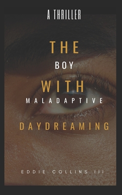 The Boy With Maladaptive Daydreaming: He Has M.A.D. - Collins, Eddie Lewis, III