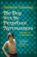 The Boy with the Perpetual Nervousness: A Memoir of an Adolescence