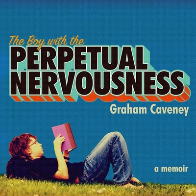 The Boy with the Perpetual Nervousness: A Memoir - Caveney, Graham, and Cowley, Jonathan (Read by)