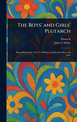 The Boys' and Girls' Plutarch - Plutarch, and White, John S (John Stuart)
