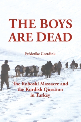 The Boys are Dead: The Roboski Massacre and the Kurdish Question in Turkey - Geerdink, Frederike
