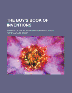 The Boy's Book of Inventions: Stories of the Wonders of Modern Science