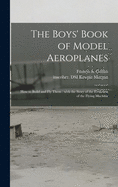 The Boys' Book of Model Aeroplanes: How to Build and Fly Them: With the Story of the Evolution of the Flying Machine