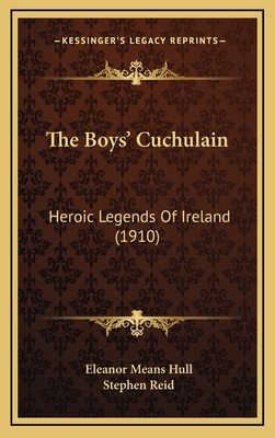 The Boys' Cuchulain: Heroic Legends of Ireland (1910) - Hull, Eleanor Means, and Reid, Stephen (Illustrator)