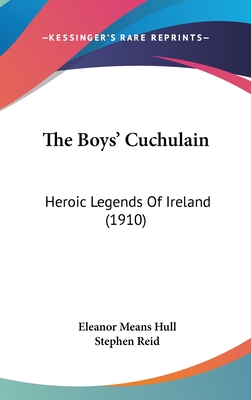 The Boys' Cuchulain: Heroic Legends Of Ireland (1910) - Hull, Eleanor Means