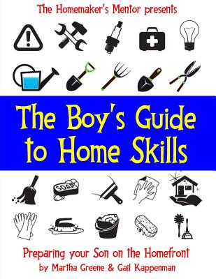 The Boy's Guide to Home Skills: Preparing Your Son on the Homefront - Kappenman, Gail, and Greene, Martha
