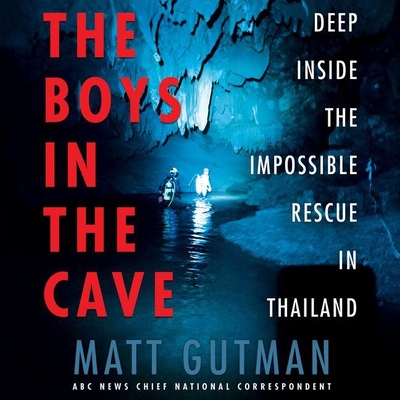 The Boys in the Cave: Deep Inside the Impossible Rescue in Thailand - Gutman, Matt (Read by)