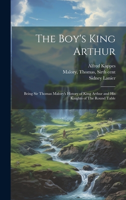 The Boy's King Arthur: Being Sir Thomas Malory's History of King Arthur and His Knights of The Round Table - Lanier, Sidney 1842-1881, and Kappes, Alfred 1850-1894, and Malory, Thomas, Sir (Creator)