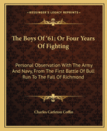 The Boys of '61; Or Four Years of Fighting: Personal Observation with the Army and Navy, from the First Battle of Bull Run to the Fall of Richmond