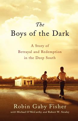 The Boys of the Dark: A Story of Betrayal and Redemption in the Deep South - Fisher, Robin Gaby, and O'Mccarthy, Michael, and Straley, Robert W