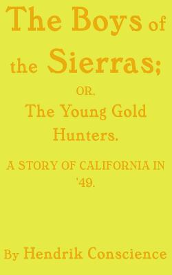 The Boys of the Sierras: The Young Gold Hunters. A STORY OF CALIFORNIA IN '49. - Montgomery, Walter (Editor), and Reitan, Zachary (Editor), and Conscience, Hendrik