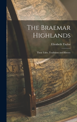 The Braemar Highlands: Their Tales, Traditions and History - Taylor, Elizabeth