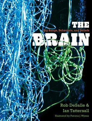 The Brain: Big Bangs, Behaviors, and Beliefs - DeSalle, Rob, Professor, PH.D., and Tattersall, Ian