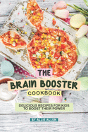 The Brain Booster Cookbook: Delicious Recipes for Kids to Boost Their Power