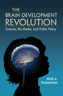 The Brain Development Revolution: Science, the Media, and Public Policy - Thompson, Ross A