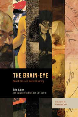 The Brain-Eye: New Histories of Modern Painting - Alliez, Eric, and Martin, Jean-Clet, and Mackay, Robin (Translated by)
