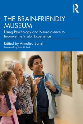 The Brain-Friendly Museum: Using Psychology and Neuroscience to Improve the Visitor Experience - Banzi, Annalisa (Editor)