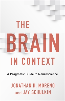 The Brain in Context: A Pragmatic Guide to Neuroscience - Moreno, Jonathan D, and Schulkin, Jay