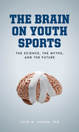 The Brain on Youth Sports: The Science, the Myths, and the Future