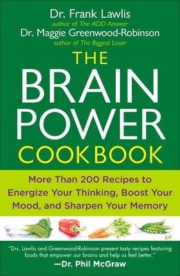 The Brain Power Cookbook: More Than 200 Recipes to Energize Your Thinking, Boost Yourmood, and Sharpen You R Memory - Lawlis, Frank, Dr., and Greenwood-Robinson, Maggie