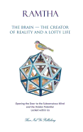 The Brain - The Creator of Reality and a Lofty Life: Opening the Door to the Subconscious Mind and the Hidden Potential Locked Within Us