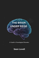 The Brain Under Siege: A Guide to Neurological Disorders