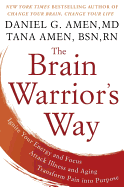 The Brain Warrior's Way: Ignite Your Energy and Focus, Attack Illness and Aging, Transform Pain Into Purpose