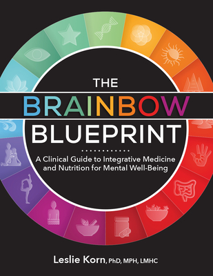 The Brainbow Blueprint: A Clinical Guide to Integrative Medicine and Nutrition for Mental Well-Being - Korn, Leslie