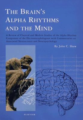 The Brain's Alpha Rhythms and the Mind: A review of classical and modern studies of the alpha rhythm component of the electroencephalogram with commentaries on associated neuroscience and neuropsychology - Shaw, J. C. (Editor)